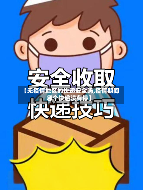 【无疫情地区的快递安全吗,疫情期间哪个快递没有停】-第3张图片