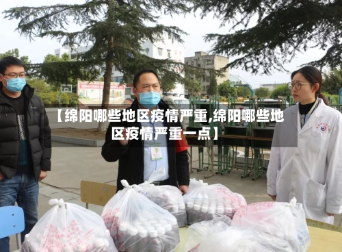 【绵阳哪些地区疫情严重,绵阳哪些地区疫情严重一点】-第1张图片