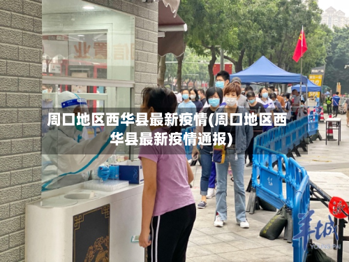 周口地区西华县最新疫情(周口地区西华县最新疫情通报)-第1张图片