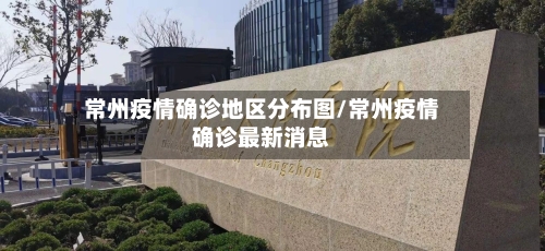 常州疫情确诊地区分布图/常州疫情确诊最新消息-第1张图片