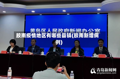 胶南疫情地区有哪些县镇(胶南新增病例)-第1张图片