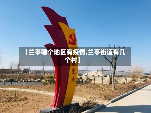 【兰亭哪个地区有疫情,兰亭街道有几个村】-第2张图片