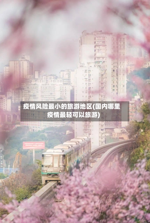疫情风险最小的旅游地区(国内哪里疫情最轻可以旅游)-第1张图片