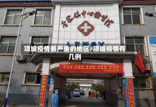项城疫情最严重的地区/项城疫情有几例-第2张图片