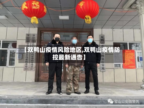 【双鸭山疫情风险地区,双鸭山疫情防控最新通告】-第3张图片