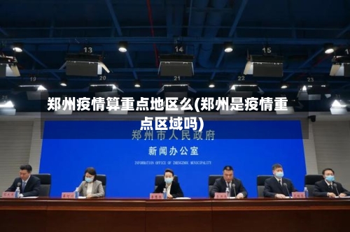 郑州疫情算重点地区么(郑州是疫情重点区域吗)-第2张图片