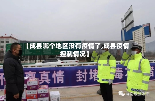 【成县哪个地区没有疫情了,成县疫情控制情况】-第1张图片