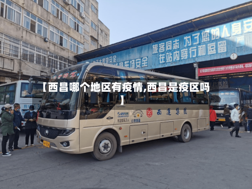 【西昌哪个地区有疫情,西昌是疫区吗】-第3张图片