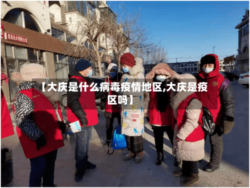 【大庆是什么病毒疫情地区,大庆是疫区吗】-第2张图片