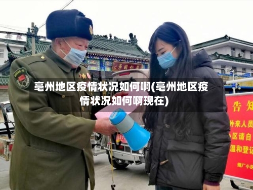 亳州地区疫情状况如何啊(亳州地区疫情状况如何啊现在)-第1张图片