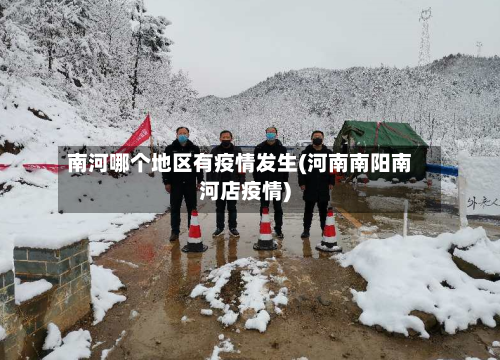 南河哪个地区有疫情发生(河南南阳南河店疫情)-第1张图片