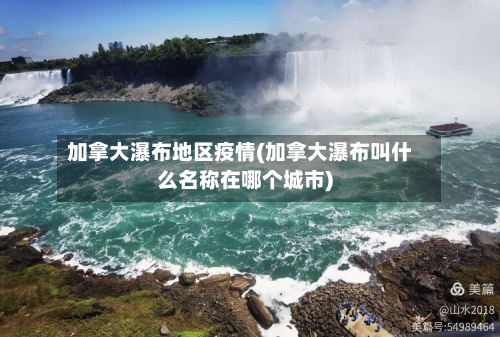 加拿大瀑布地区疫情(加拿大瀑布叫什么名称在哪个城市)-第2张图片
