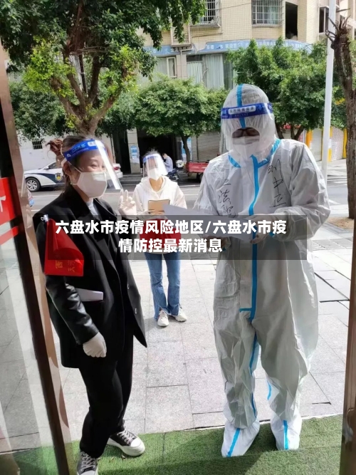 六盘水市疫情风险地区/六盘水市疫情防控最新消息-第1张图片