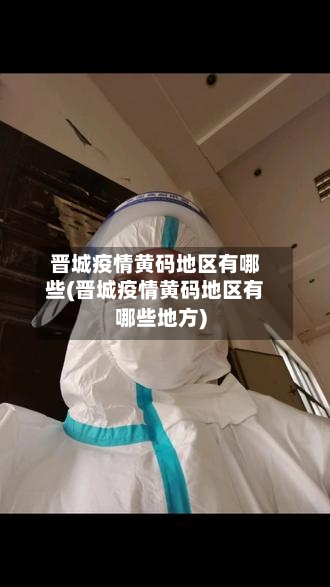 晋城疫情黄码地区有哪些(晋城疫情黄码地区有哪些地方)-第2张图片