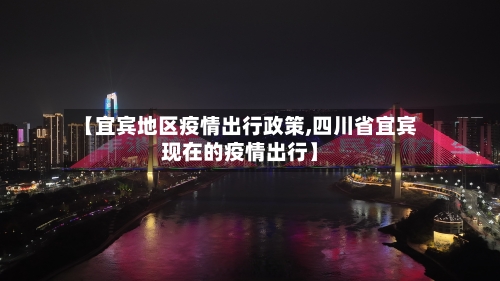 【宜宾地区疫情出行政策,四川省宜宾现在的疫情出行】-第1张图片