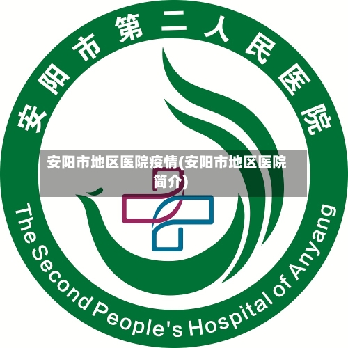 安阳市地区医院疫情(安阳市地区医院简介)-第3张图片