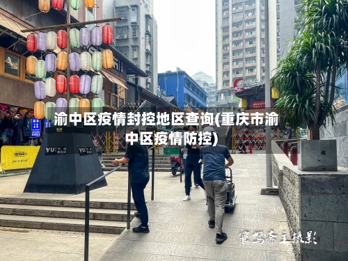 渝中区疫情封控地区查询(重庆市渝中区疫情防控)-第3张图片