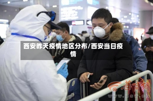 西安昨天疫情地区分布/西安当日疫情-第1张图片