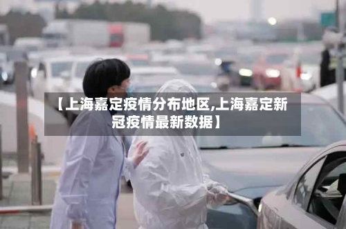 【上海嘉定疫情分布地区,上海嘉定新冠疫情最新数据】-第1张图片