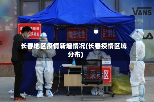 长春地区疫情新增情况(长春疫情区域分布)-第2张图片