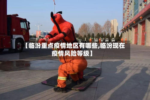 【临汾重点疫情地区有哪些,临汾现在疫情风险等级】-第2张图片