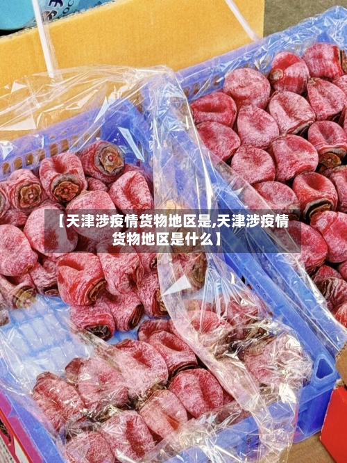 【天津涉疫情货物地区是,天津涉疫情货物地区是什么】-第2张图片