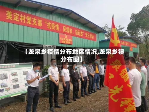 【龙泉乡疫情分布地区情况,龙泉乡镇分布图】-第2张图片