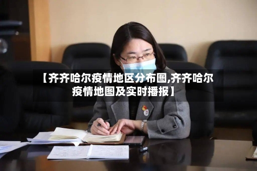 【齐齐哈尔疫情地区分布图,齐齐哈尔疫情地图及实时播报】-第1张图片