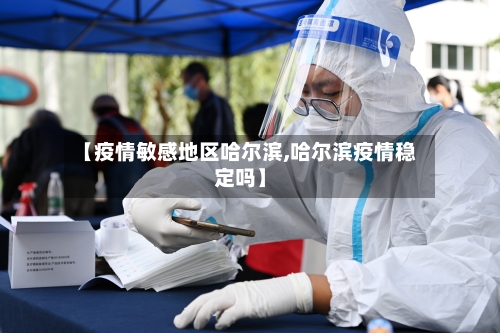 【疫情敏感地区哈尔滨,哈尔滨疫情稳定吗】-第1张图片