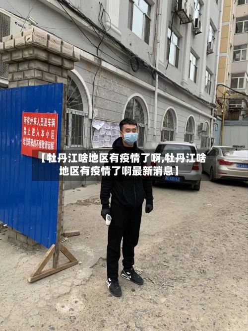 【牡丹江啥地区有疫情了啊,牡丹江啥地区有疫情了啊最新消息】-第2张图片