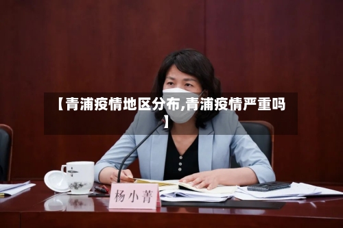 【青浦疫情地区分布,青浦疫情严重吗】-第1张图片