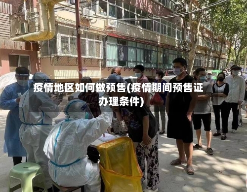 疫情地区如何做预售(疫情期间预售证办理条件)-第1张图片