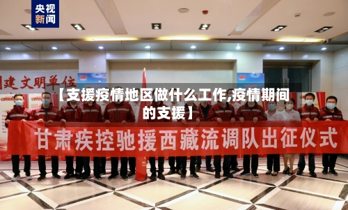 【支援疫情地区做什么工作,疫情期间的支援】-第3张图片
