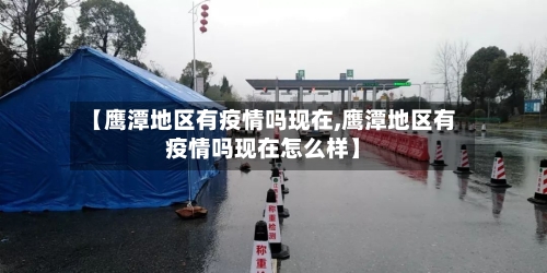 【鹰潭地区有疫情吗现在,鹰潭地区有疫情吗现在怎么样】-第1张图片