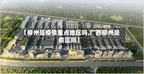 【柳州是疫情重点地区吗,广西柳州是疫区吗】-第1张图片