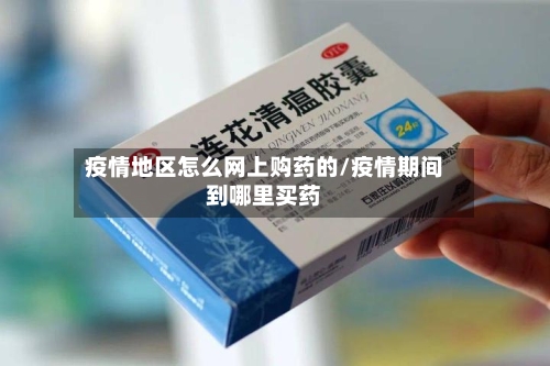 疫情地区怎么网上购药的/疫情期间到哪里买药-第1张图片