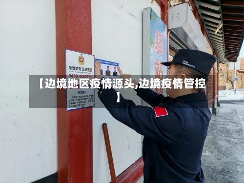 【边境地区疫情源头,边境疫情管控】-第1张图片