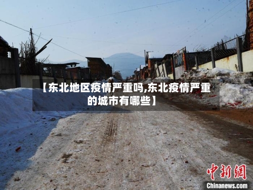 【东北地区疫情严重吗,东北疫情严重的城市有哪些】-第1张图片
