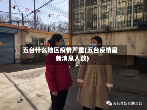 五台什么地区疫情严重(五台疫情最新消息人数)-第2张图片