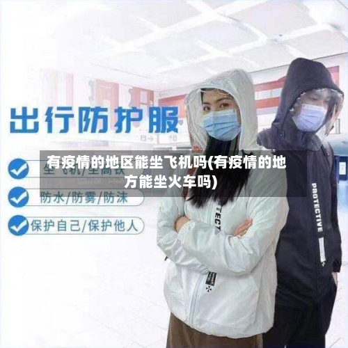 有疫情的地区能坐飞机吗(有疫情的地方能坐火车吗)-第3张图片