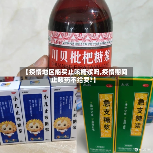 【疫情地区能买止咳糖浆吗,疫情期间止咳药不给卖?】-第3张图片