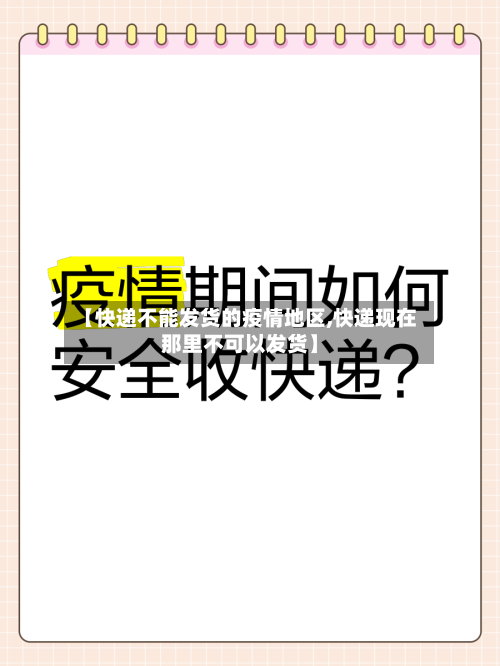 【快递不能发货的疫情地区,快递现在那里不可以发货】-第1张图片