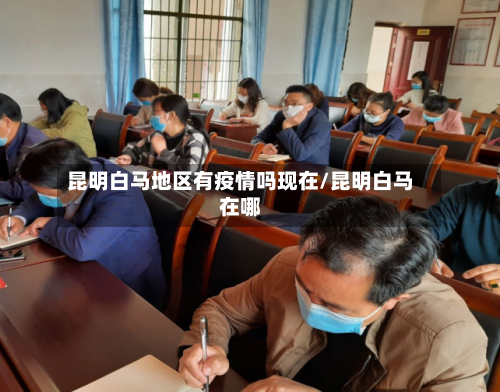昆明白马地区有疫情吗现在/昆明白马在哪-第2张图片