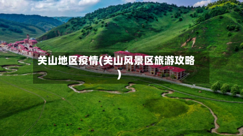 关山地区疫情(关山风景区旅游攻略)-第1张图片