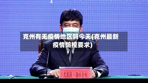 克州有无疫情地区吗今天(克州最新疫情防控要求)-第3张图片