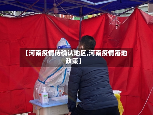 【河南疫情待确认地区,河南疫情落地政策】-第2张图片