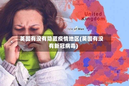 英国有没有隐匿疫情地区(英国有没有新冠病毒)-第2张图片
