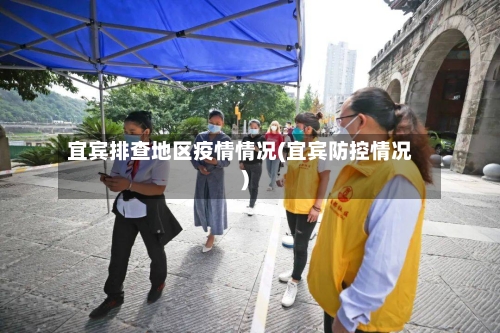宜宾排查地区疫情情况(宜宾防控情况)-第1张图片