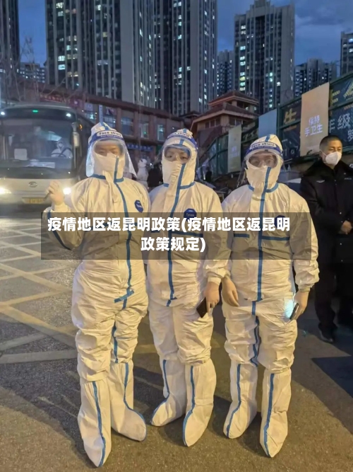 疫情地区返昆明政策(疫情地区返昆明政策规定)-第3张图片