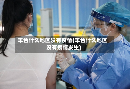 丰台什么地区没有疫情(丰台什么地区没有疫情发生)-第2张图片